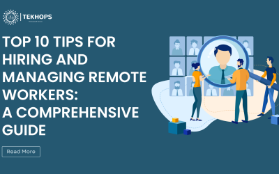 Top 10 Tips for Hiring and Managing Remote Workers: A Comprehensive Guide